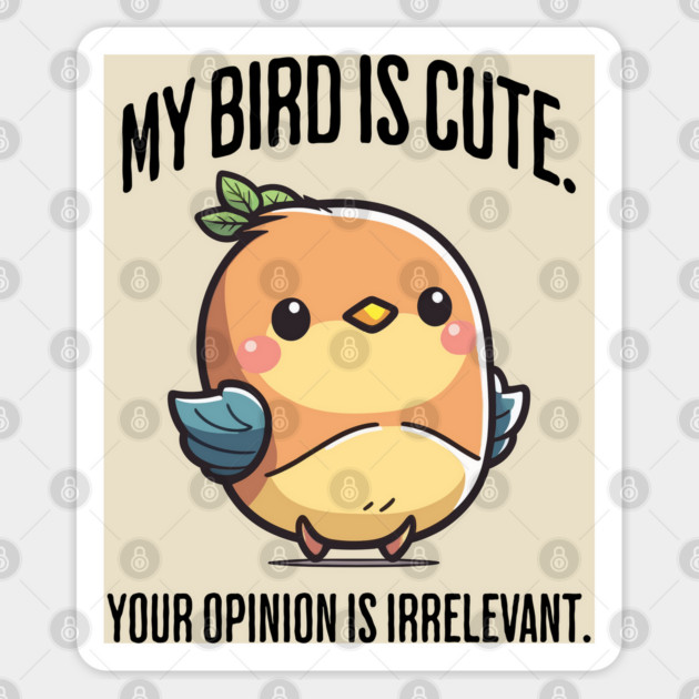 My Bird Is Cute. Your Opinion Is Irrelevant funny design Sticker by Luxinda