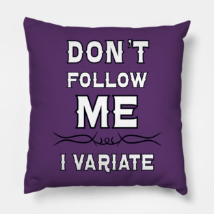 Don't Follow Me, I Variate! Pillow