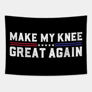 Make My Knee Great Again Funny Broken Knee Surgery Recovery Tapestry