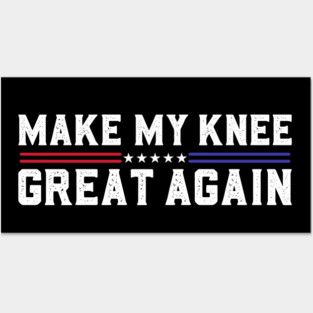 Make My Knee Great Again Funny Broken Knee Surgery Recovery Posters and Art