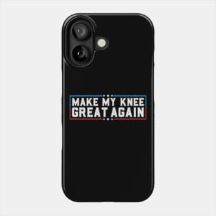 Make My Knee Great Again Funny Broken Knee Surgery Recovery Phone Case
