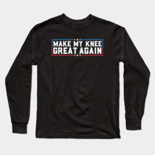 Make My Knee Great Again Funny Broken Knee Surgery Recovery Long Sleeve T-Shirt