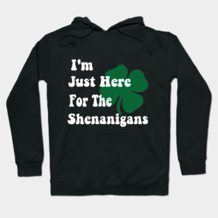 I'm Just Here For The Shenanigans Saint Patrick's Day Hoodie