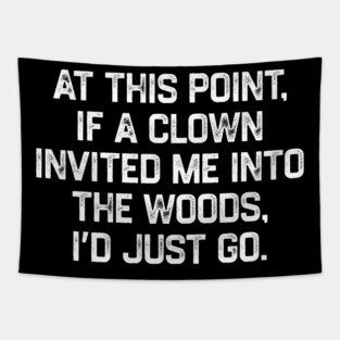 At This Point, If A Clown Invited Me Into The Woods, I’d Just Go Tapestry