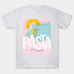 Pasta Makes Everything Better T-Shirt
