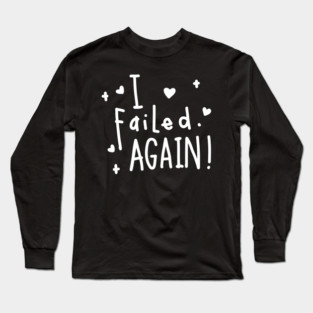 I failed again! Long Sleeve T-Shirt
