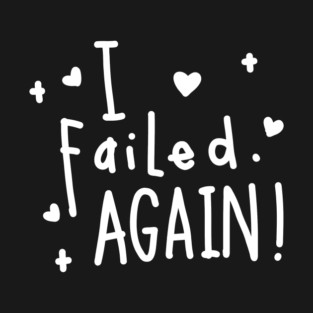 I failed again! T-Shirt