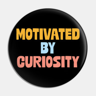 Motivated by curiosity Pin