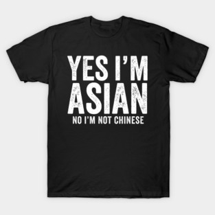 Yes I'm Asian No I'm Not Chinese T-Shirt