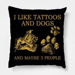 I Like Tattoos And Dogs And Maybe 3 People Pillow