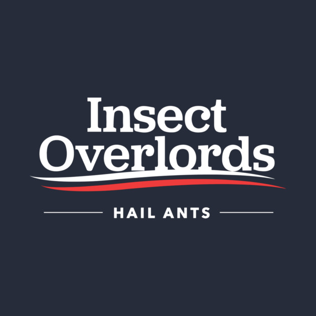 Insect Overlords For President Hail Ants T-Shirt by dumbshirts