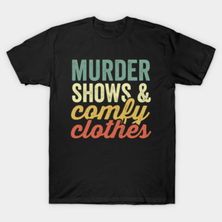 Murder Shows And Comfy Clothes True Crime Lover T-Shirt