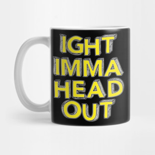 Ight Imma Head Out Mug