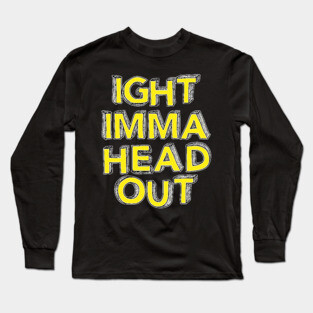 Ight Imma Head Out Long Sleeve T-Shirt