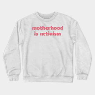 Motherhood is Activism Crewneck Sweatshirt