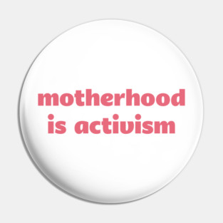 Motherhood is Activism Pin