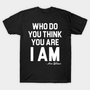 Who Do You Think You Are I Am - Pete Weber T-Shirt