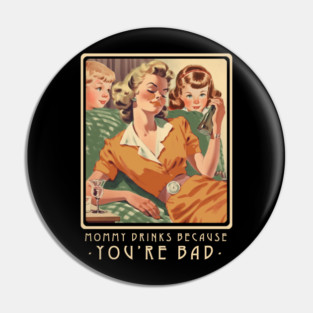 Mommy Drinks Because Youre Bad Funny Parody Vintage Pin