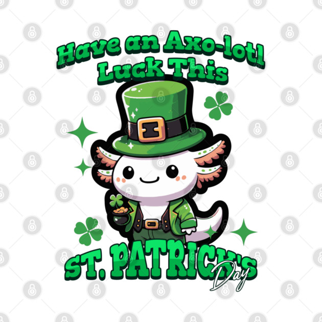 Axolotl St Patrick's Day - Have Axo-lotl Luck! by Yesteeyear