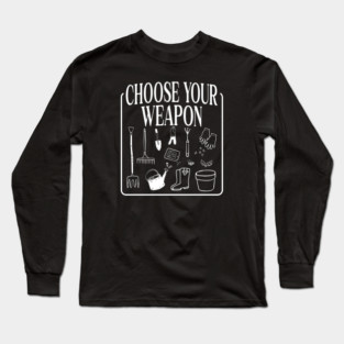 Choose Your Weapon Funny Gardener Gardening Long Sleeve T-Shirt