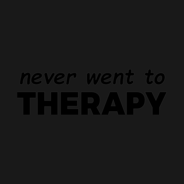 Never Went to Therapy by CreativeSage