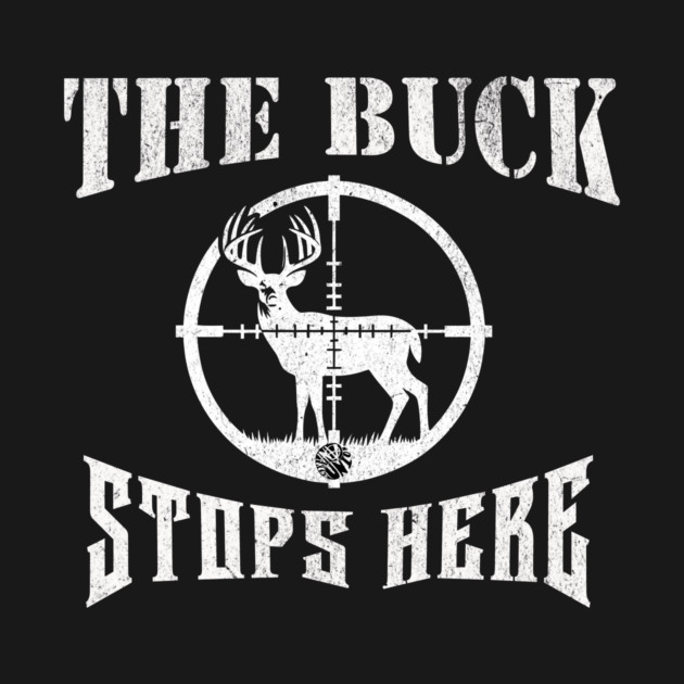 The Buck Stops Here Funny Hunting Dad Joke Gift Tshirt by anarchyunion