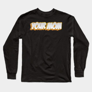 Your Mom Long Sleeve T-Shirt