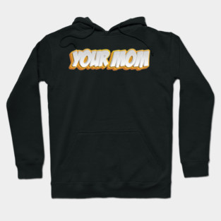 Your Mom Hoodie