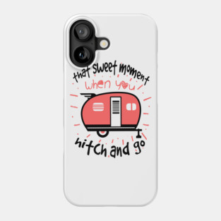 That Sweet Moment When You Hitch and Go Camping Phone Case