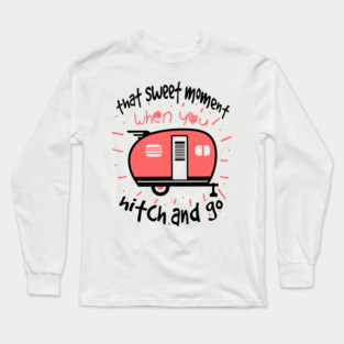 That Sweet Moment When You Hitch and Go Camping Long Sleeve T-Shirt