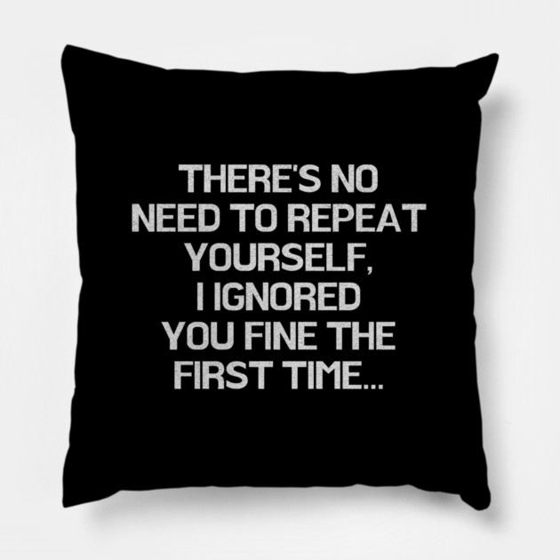 There is no need to repeat yourself, funny Pillow by Little Quotes