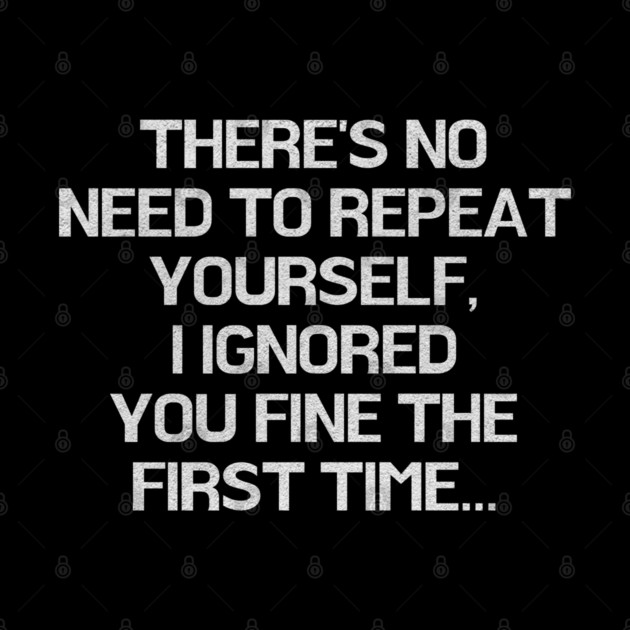 There is no need to repeat yourself, funny by Little Quotes