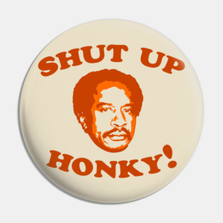 Shut Up Honky Pin