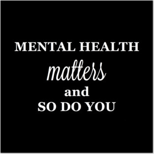 Mental Health Matters and So Do You Posters and Art
