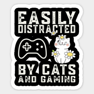 Easily distracted by cats and gaming - Cat and Gaming Sticker