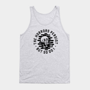 The horrors persist. But so do I. Tank Top