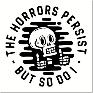 The horrors persist. But so do I. Posters and Art