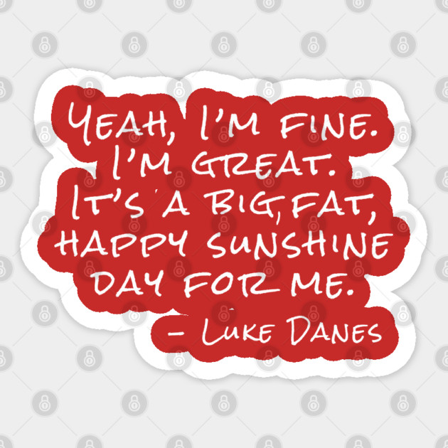 Yeah, I’m fine. I’m great. It’s a big, fat, happy sunshine day. Sticker by Stars Hollow Mercantile