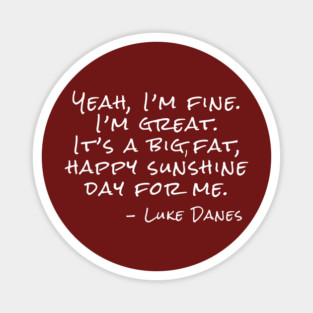 Yeah, I’m fine. I’m great. It’s a big, fat, happy sunshine day. Magnet