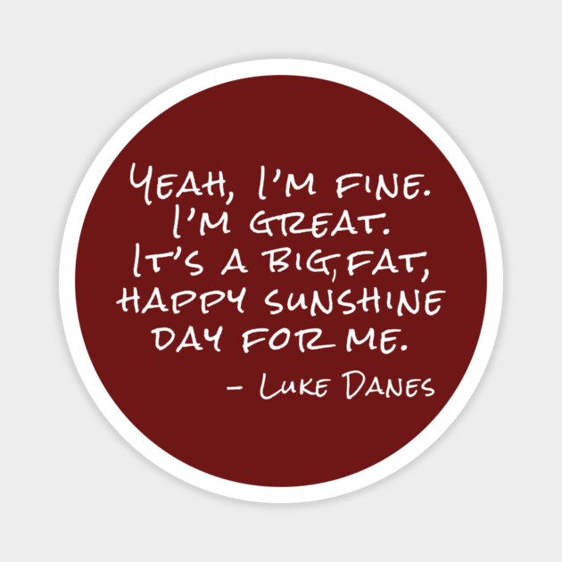 Yeah, I’m fine. I’m great. It’s a big, fat, happy sunshine day. Magnet by Stars Hollow Mercantile