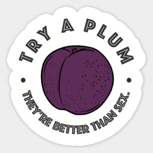 Try a plum. They're better than sex. Sticker