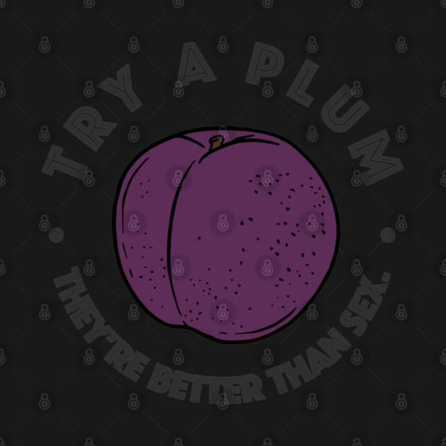 Try a plum. They're better than sex. by Stars Hollow Mercantile
