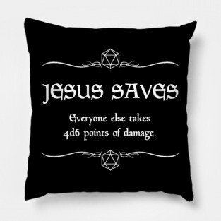 Jesus Saves. Everyone Else Takes 4d6 Points of Damage. Pillow