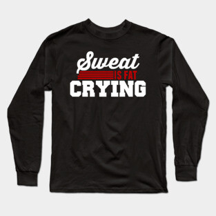 SWEAT IS FAT CRYING Long Sleeve T-Shirt
