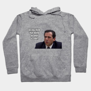Michael Scott - "Do you think that doing Alcohol is cool" Hoodie