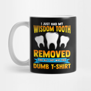 I Just Had My Wisdom Tooth Removed All I Got Was Mug