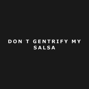 Don't gentrify my salsa T-Shirt