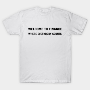 Welcome to finance Where Everybody Counts Finance Puns T-Shirt