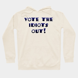 Vote the idiots out! Hoodie