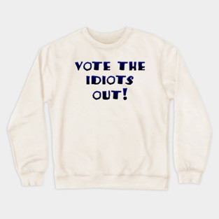 Vote the idiots out! Crewneck Sweatshirt